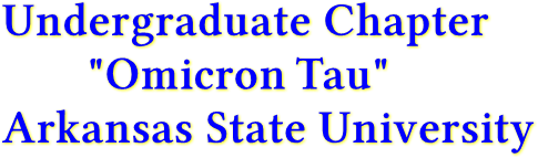 Undergraduate Chapter 
       &quot;Omicron Tau&quot;
Arkansas State University